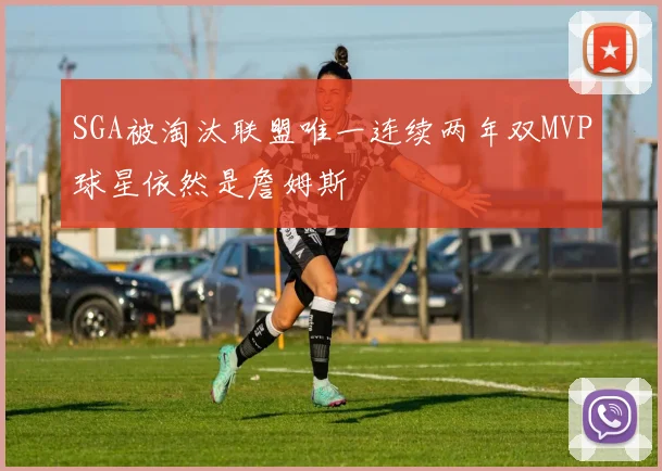 SGA被淘汰联盟唯一连续两年双MVP球星依然是詹姆斯