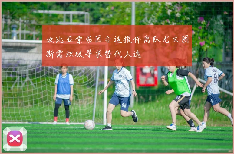 坎比亚索或因合适报价离队尤文图斯需积极寻求替代人选